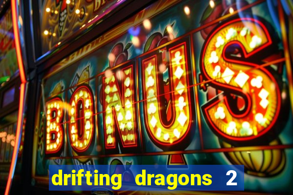 drifting dragons 2 temporada drifting dragons vai ter